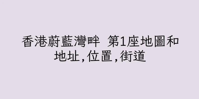 香港蔚藍灣畔 第1座地圖和地址,位置,街道