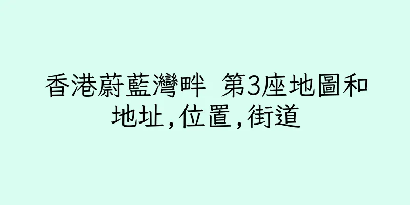 香港蔚藍灣畔 第3座地圖和地址,位置,街道