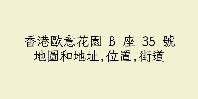 香港歐意花園 B 座 35 號地圖和地址,位置,街道