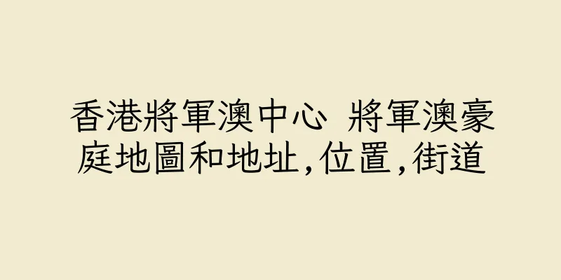香港將軍澳中心 將軍澳豪庭地圖和地址,位置,街道