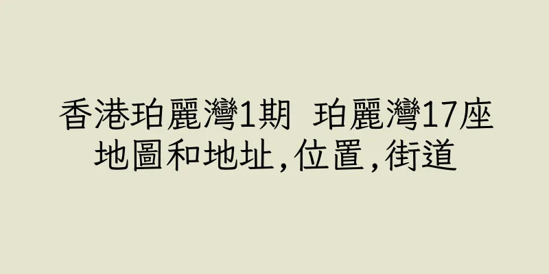 香港珀麗灣1期 珀麗灣17座地圖和地址,位置,街道