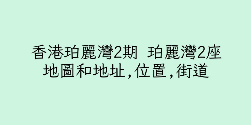 香港珀麗灣2期 珀麗灣2座地圖和地址,位置,街道