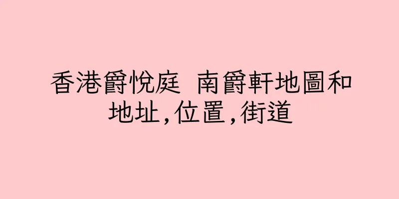 香港爵悅庭 南爵軒地圖和地址,位置,街道