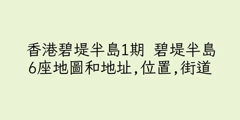 香港碧堤半島1期 碧堤半島6座地圖和地址,位置,街道