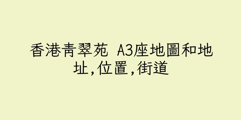香港青翠苑 A3座地圖和地址,位置,街道