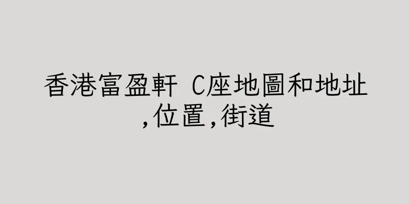 香港富盈軒 C座地圖和地址,位置,街道