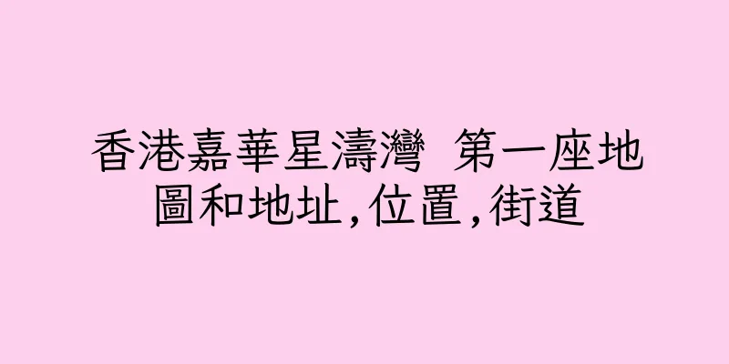 香港嘉華星濤灣 第一座地圖和地址,位置,街道
