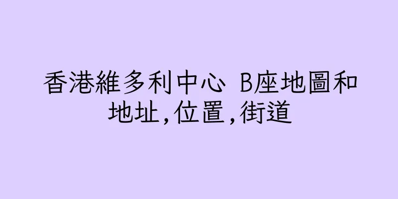 香港維多利中心 B座地圖和地址,位置,街道