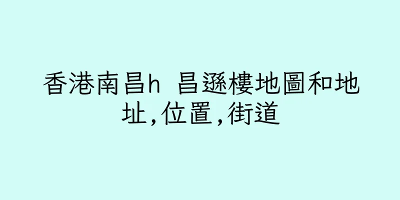 香港南昌h 昌遜樓地圖和地址,位置,街道