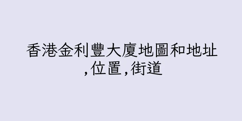 香港金利豐大廈地圖和地址,位置,街道
