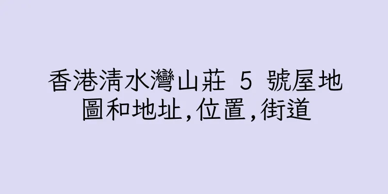 香港清水灣山莊 5 號屋地圖和地址,位置,街道