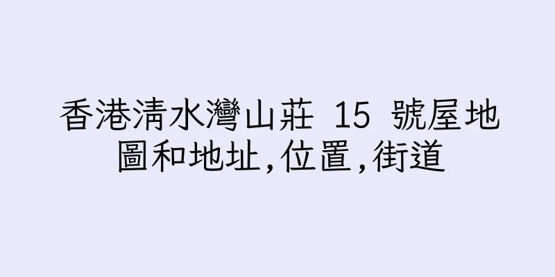 香港清水灣山莊 15 號屋地圖和地址,位置,街道