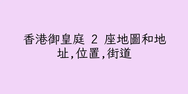 香港御皇庭 2 座地圖和地址,位置,街道
