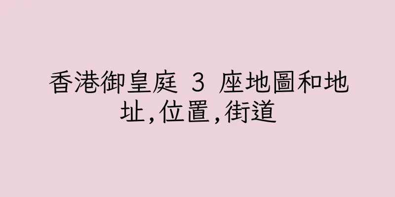 香港御皇庭 3 座地圖和地址,位置,街道