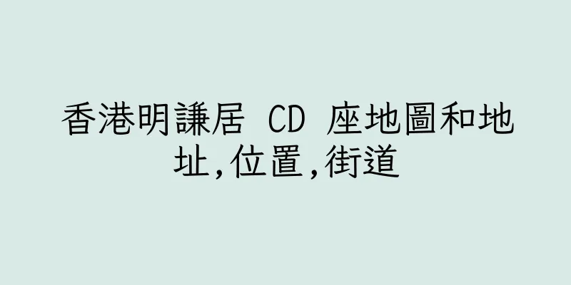 香港明謙居 CD 座地圖和地址,位置,街道