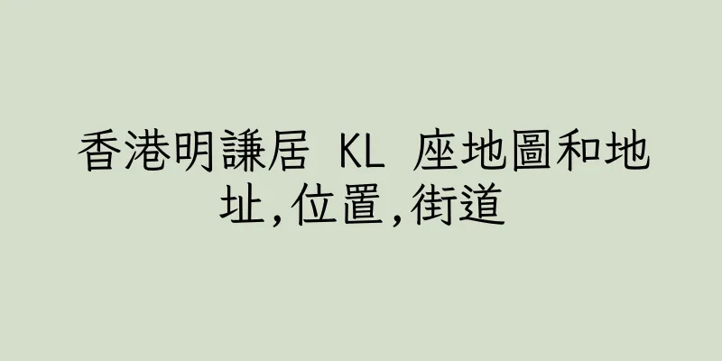 香港明謙居 KL 座地圖和地址,位置,街道