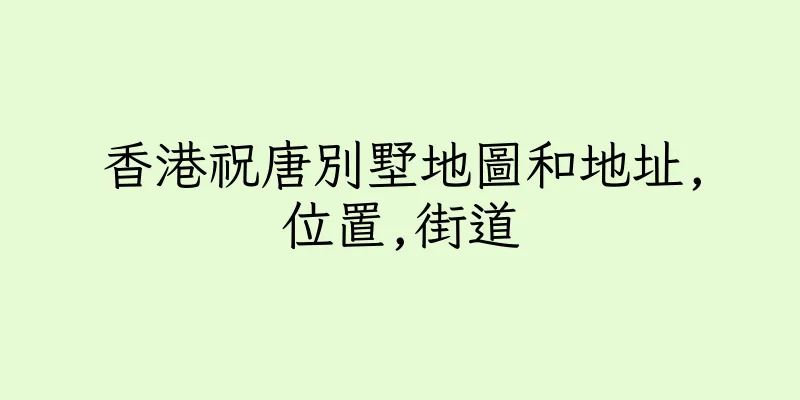 香港祝唐別墅地圖和地址,位置,街道