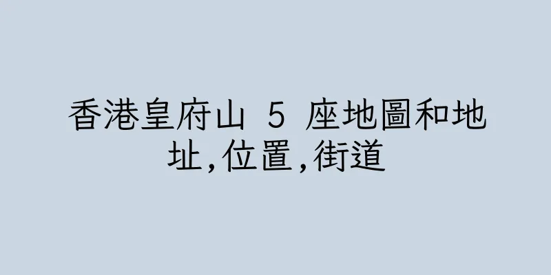 香港皇府山 5 座地圖和地址,位置,街道