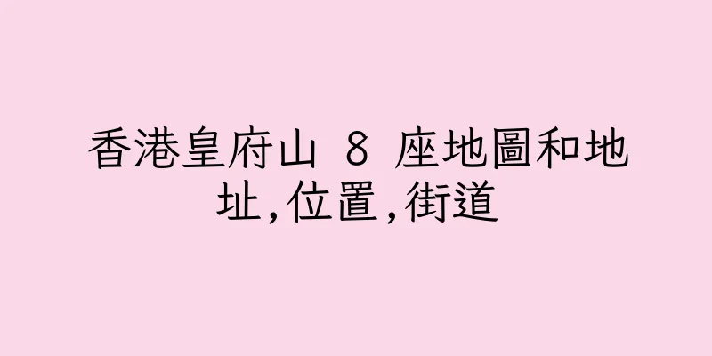 香港皇府山 8 座地圖和地址,位置,街道