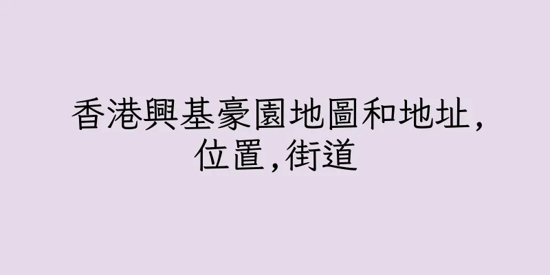 香港興基豪園地圖和地址,位置,街道