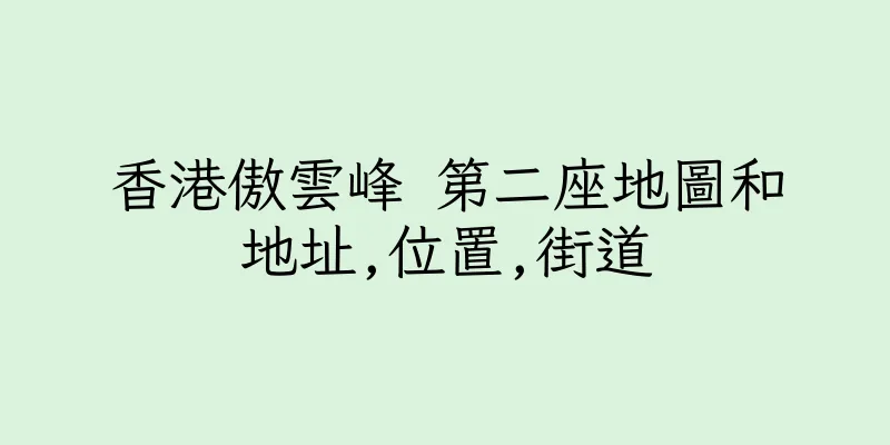 香港傲雲峰 第二座地圖和地址,位置,街道