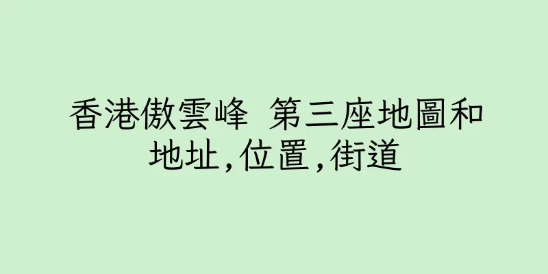 香港傲雲峰 第三座地圖和地址,位置,街道