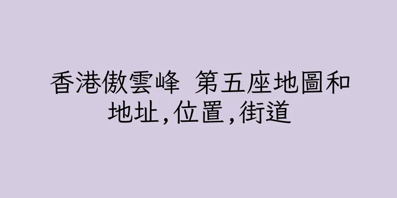 香港傲雲峰 第五座地圖和地址,位置,街道