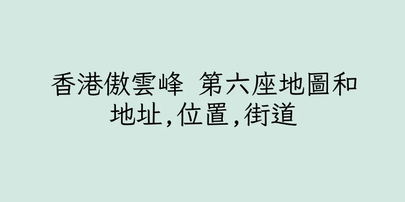 香港傲雲峰 第六座地圖和地址,位置,街道