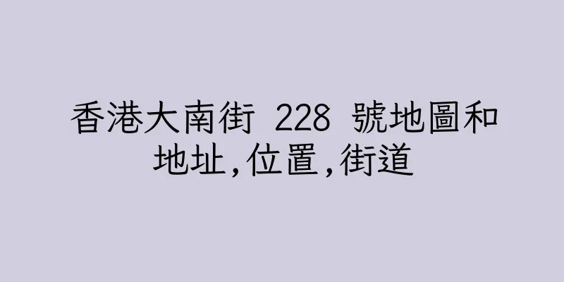 香港大南街 228 號地圖和地址,位置,街道