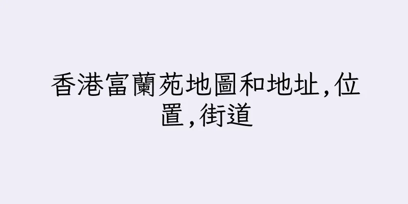 香港富蘭苑地圖和地址,位置,街道