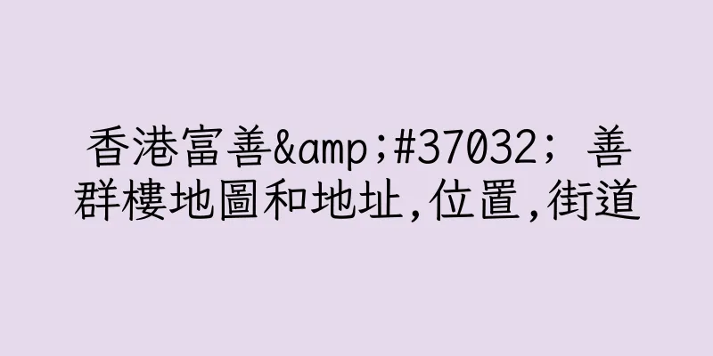 香港富善&#37032; 善群樓地圖和地址,位置,街道