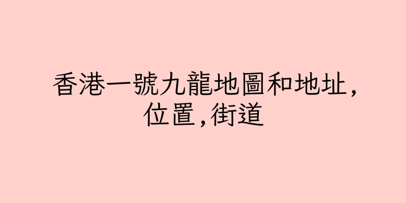 香港一號九龍地圖和地址,位置,街道