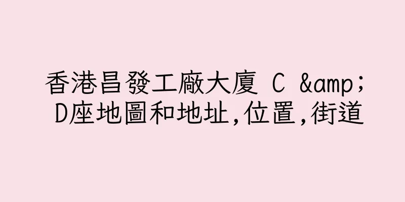 香港昌發工廠大廈 C & D座地圖和地址,位置,街道