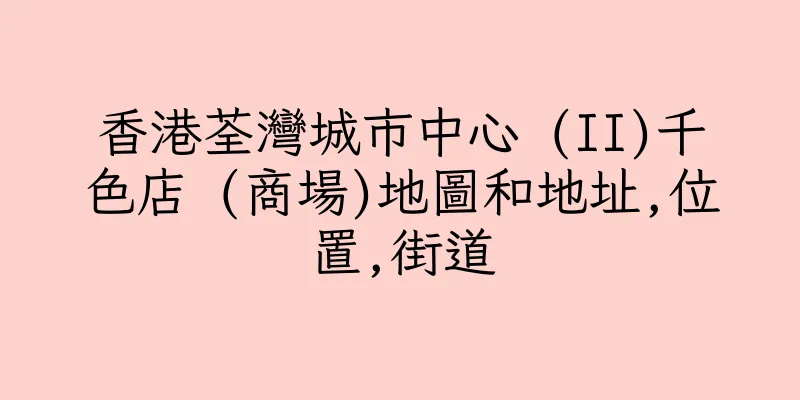 香港荃灣城市中心 (II)千色店 (商場)地圖和地址,位置,街道