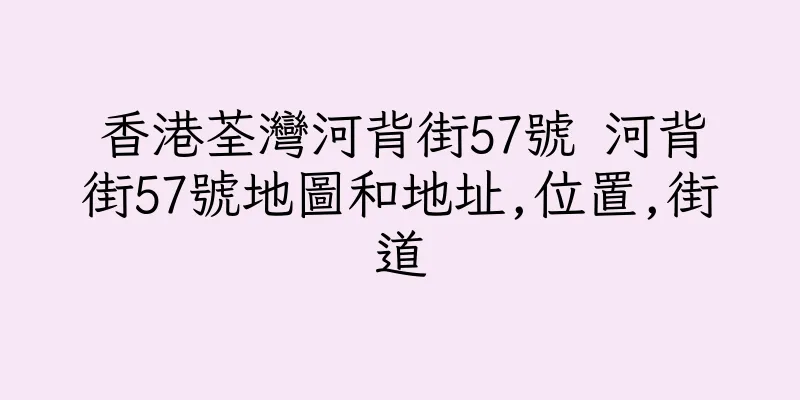 香港荃灣河背街57號 河背街57號地圖和地址,位置,街道