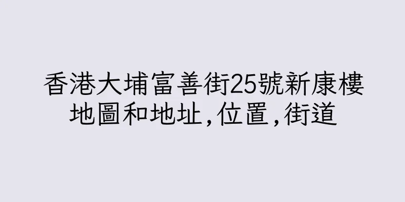 香港大埔富善街25號新康樓地圖和地址,位置,街道