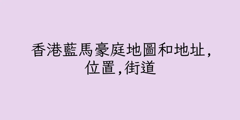 香港藍馬豪庭地圖和地址,位置,街道