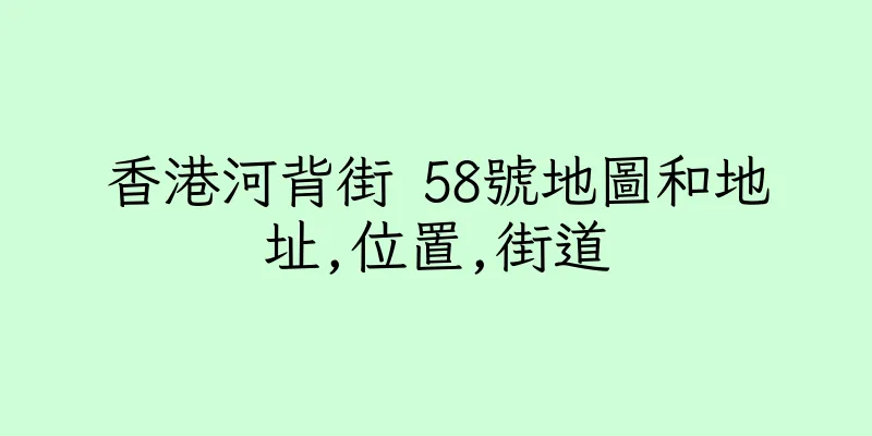 香港河背街 58號地圖和地址,位置,街道