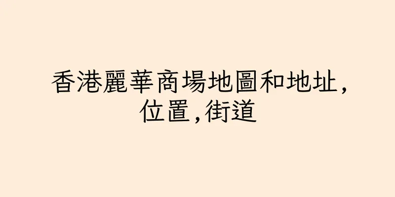香港麗華商場地圖和地址,位置,街道