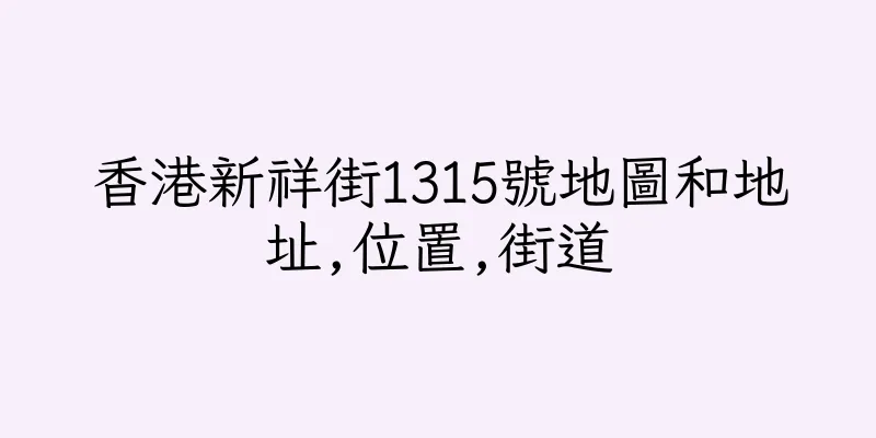 香港新祥街1315號地圖和地址,位置,街道
