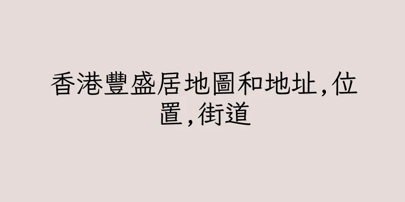 香港豐盛居地圖和地址,位置,街道