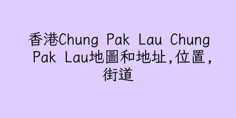 香港Chung Pak Lau Chung Pak Lau地圖和地址,位置,街道