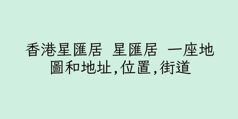 香港星匯居 星匯居 一座地圖和地址,位置,街道