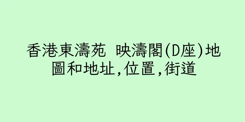 香港東濤苑 映濤閣(D座)地圖和地址,位置,街道