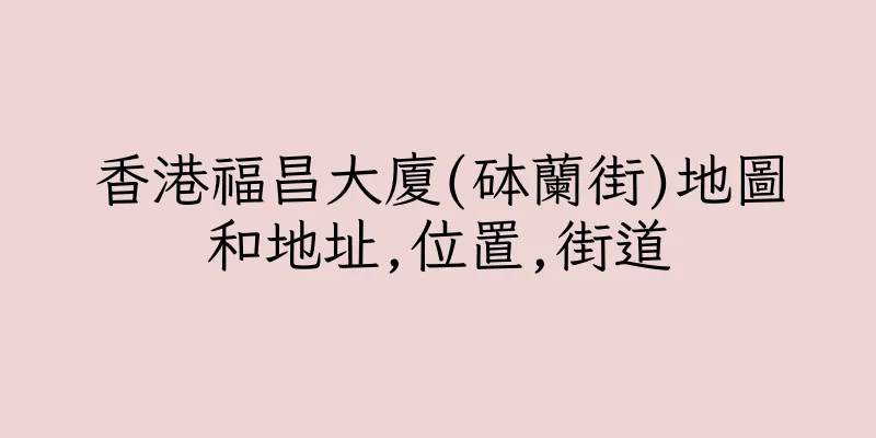 香港福昌大廈(砵蘭街)地圖和地址,位置,街道
