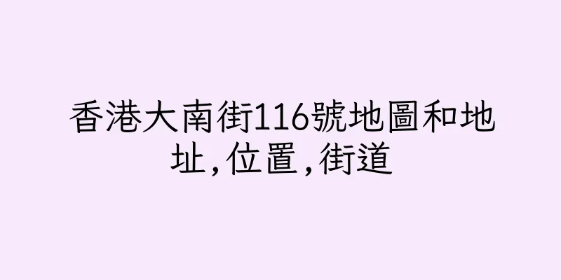 香港大南街116號地圖和地址,位置,街道