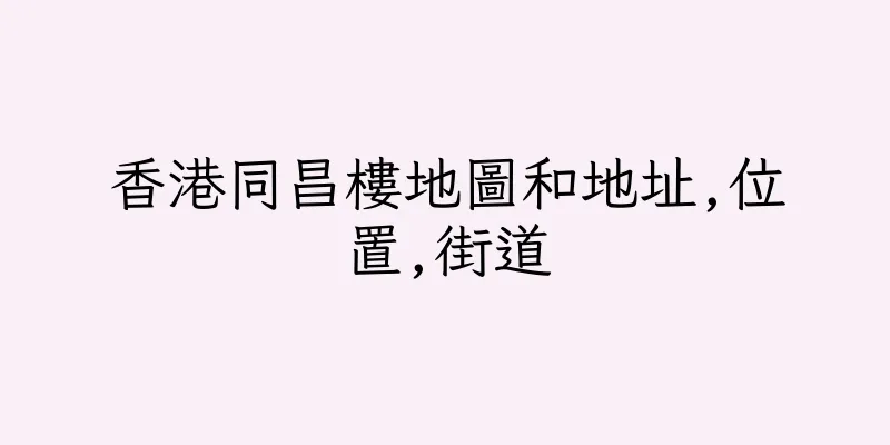 香港同昌樓地圖和地址,位置,街道