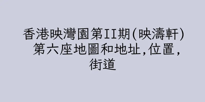 香港映灣園第II期(映濤軒) 第六座地圖和地址,位置,街道