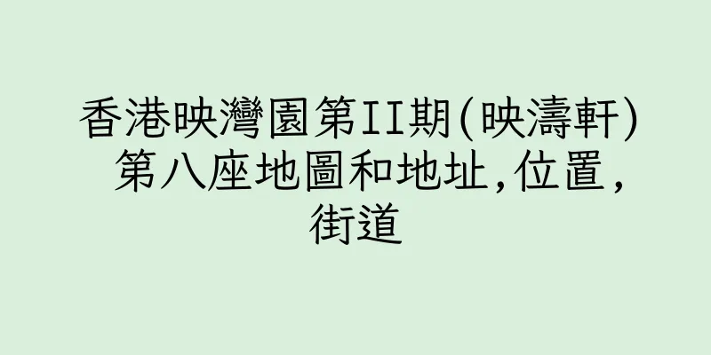 香港映灣園第II期(映濤軒) 第八座地圖和地址,位置,街道