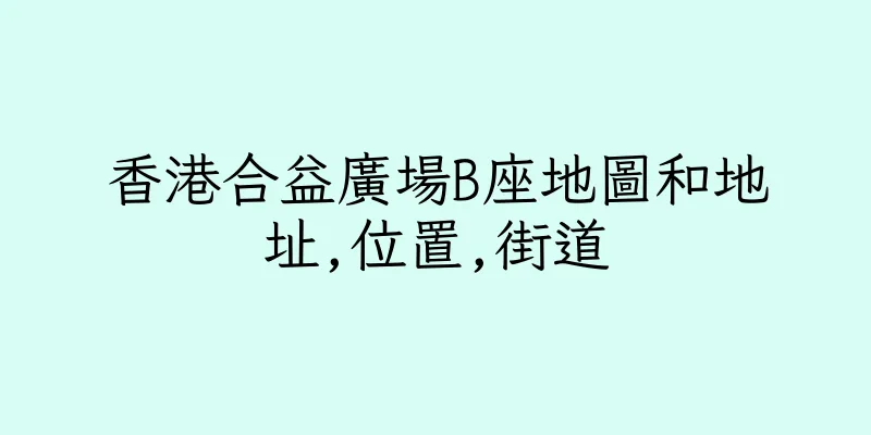香港合益廣場B座地圖和地址,位置,街道
